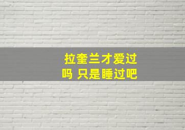 拉奎兰才爱过吗 只是睡过吧